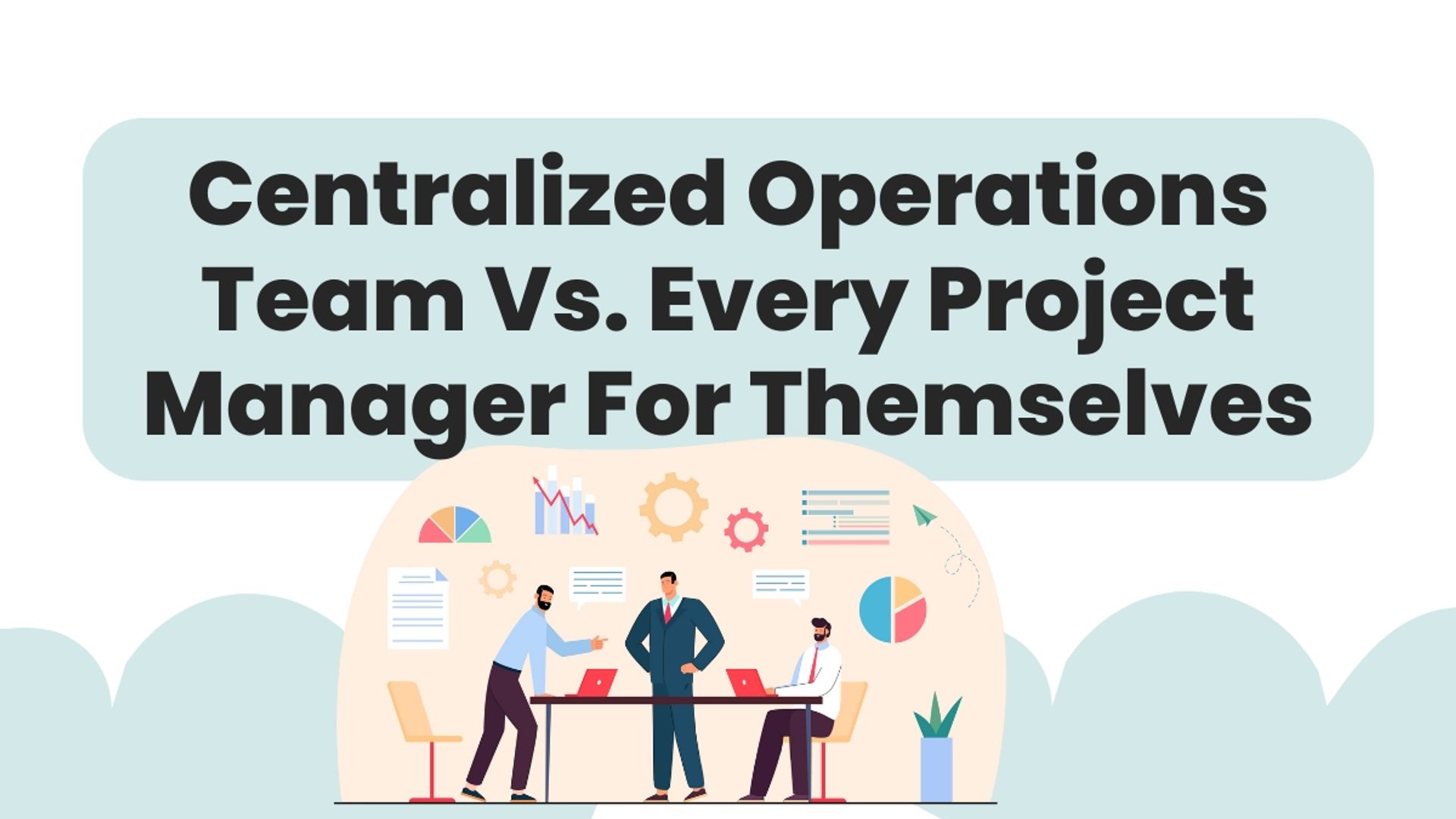 Centralized Operations Team Vs. Every Project Manager For Themselves