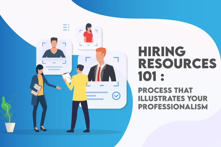 Hiring Resources 101: Process that Illustrates Your Professionalism