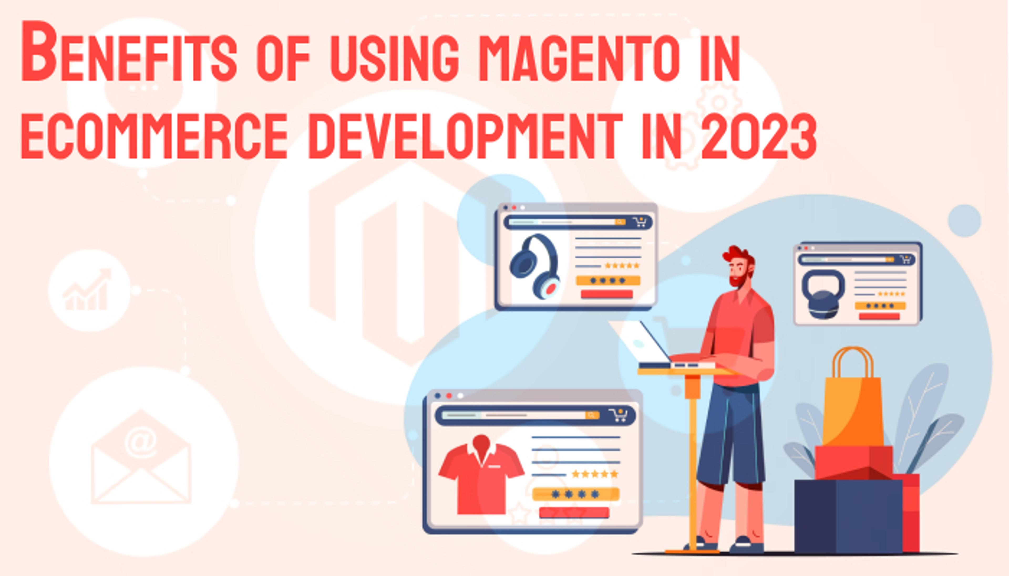Benefits Of Using Magento In eCommerce Development in 2023