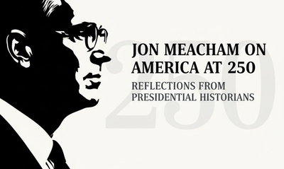Jon Meacham on America at 250: Reflections from Presidential Historians