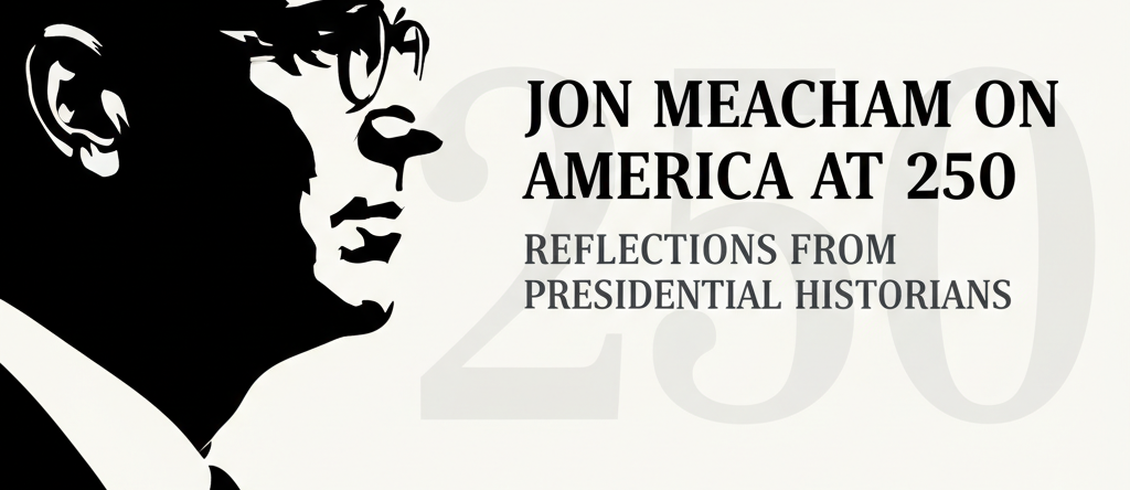 Jon Meacham on America at 250: Reflections from Presidential Historians