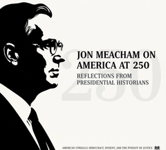 Jon Meacham on America at 250: Reflections from Presidential Historians