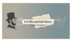 Lincoln's Last Best Hope: Civil War Ties to 1776 Declaration Ideals
