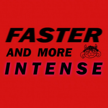 Faster and More Intense
