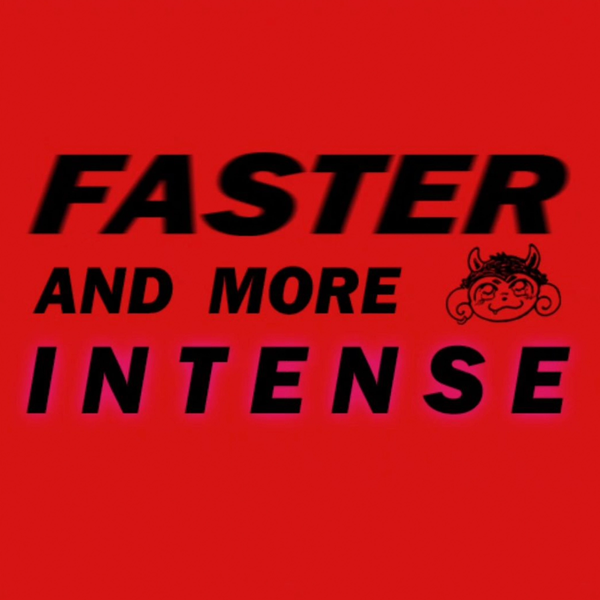 Faster and More Intense
