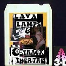 Lava Lamps and 8-Track Theatre