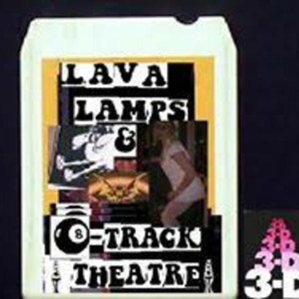 Lava Lamps and 8-Track Theatre