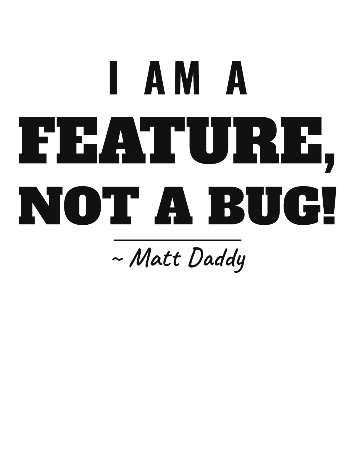 I Am a Feature, Not a Bug