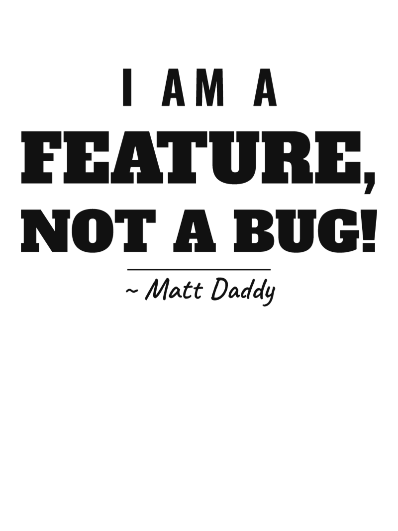 I Am a Feature, Not a Bug