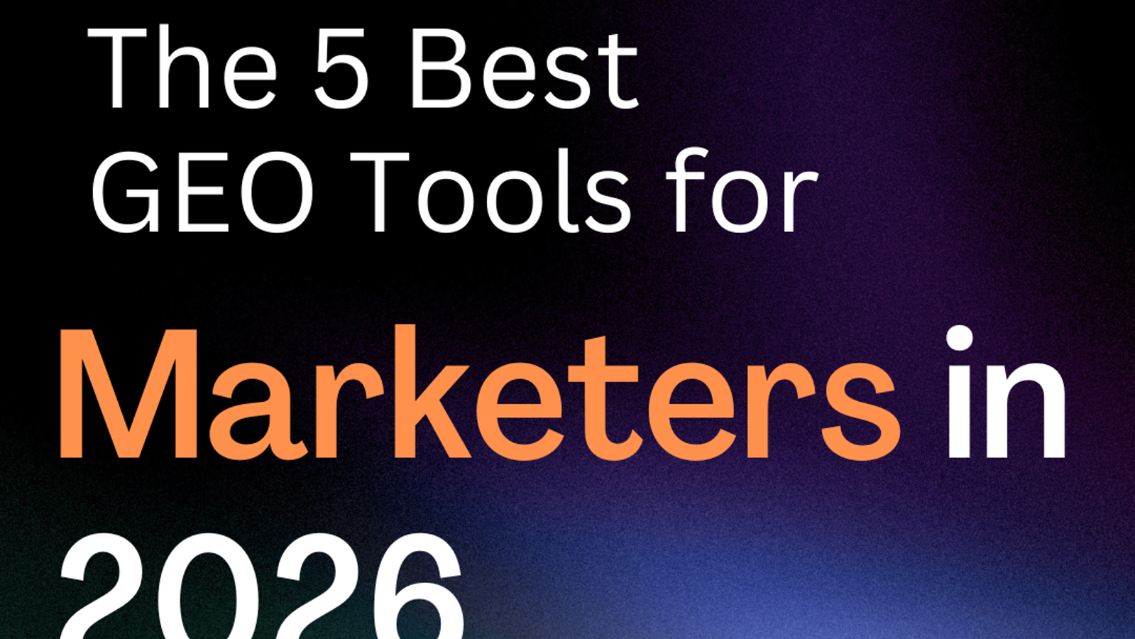 The 5 Best GEO Tools for Marketers in 2026