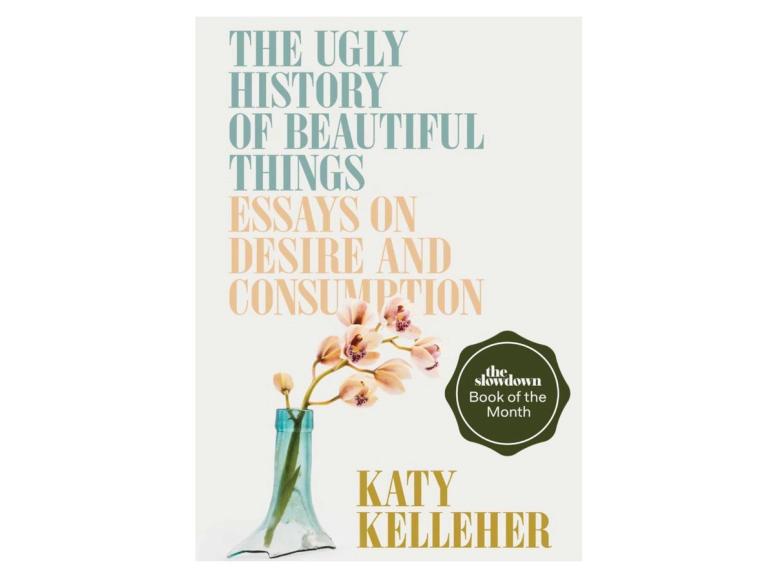 Cover of “The Ugly History of Beautiful Things: Essays on Desire and Consumption” by Katy Kelleher. (Courtesy Simon and Schuster)