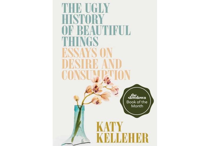 Cover of “The Ugly History of Beautiful Things: Essays on Desire and Consumption” by Katy Kelleher. (Courtesy Simon and Schuster)