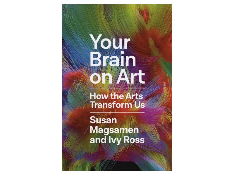 Cover of “Your Brain on Art: How the Arts Transform Us” by Ivy Ross and Susan Magsamen. (Courtesy Random House)