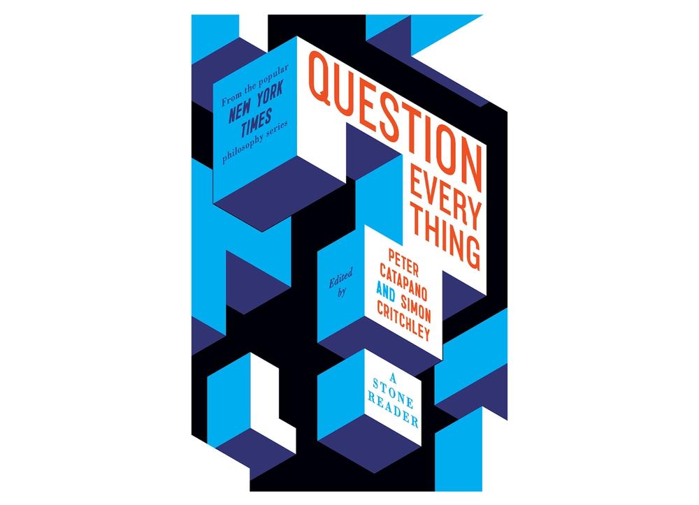 The cover of “Question Everything: A Stone Reader,” co-edited by Simon Critchley and Peter Catapano. (Courtesy Liveright)