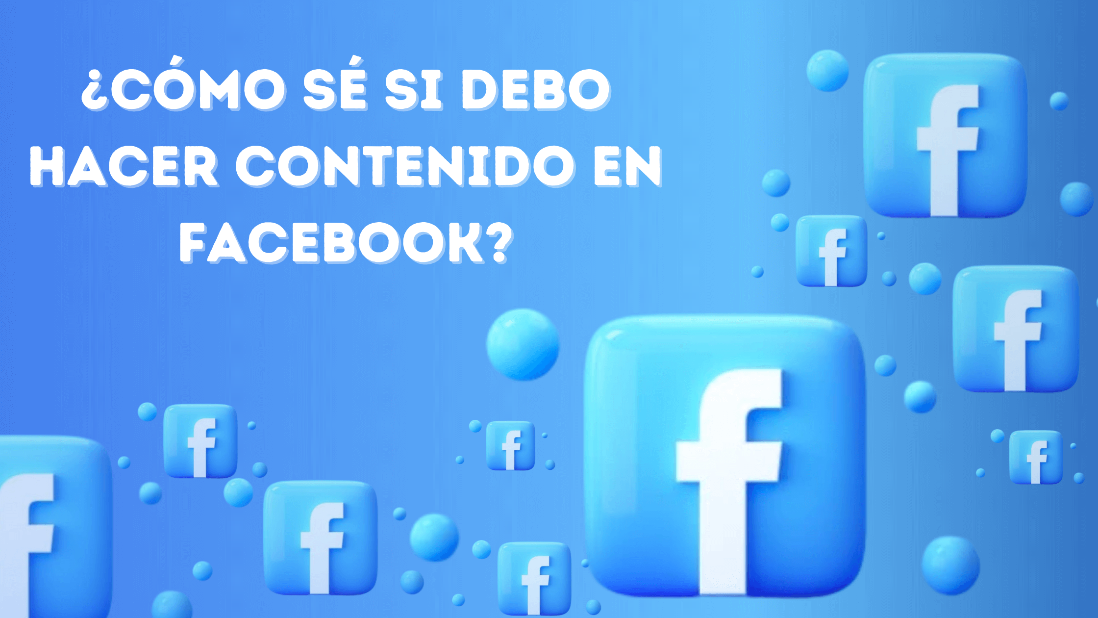 Portada del artículo: ¿Cómo sé si debo hacer contenido en Facebook?