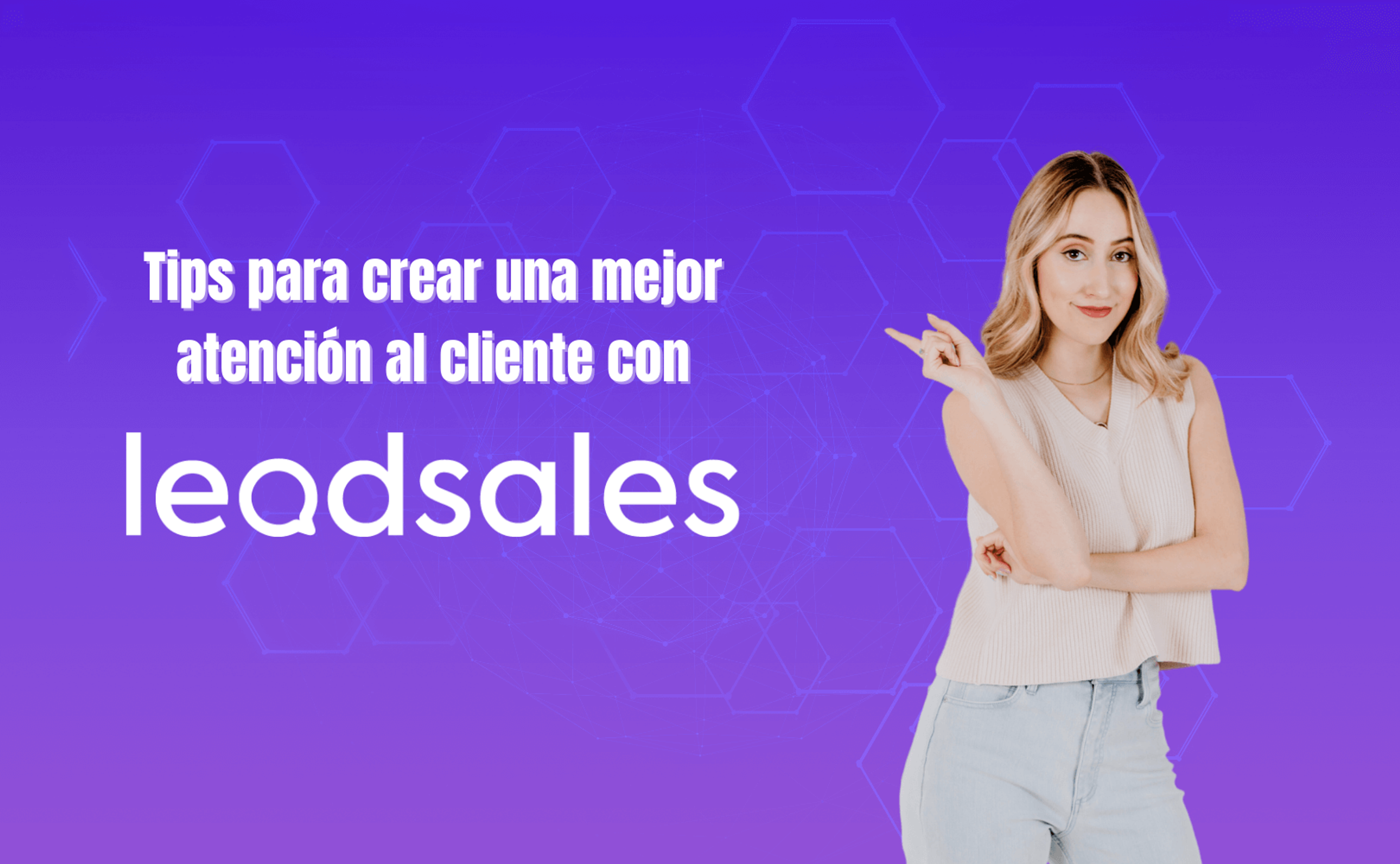 Portada del artículo: Tips para crear una mejor atención al cliente con Leadsales