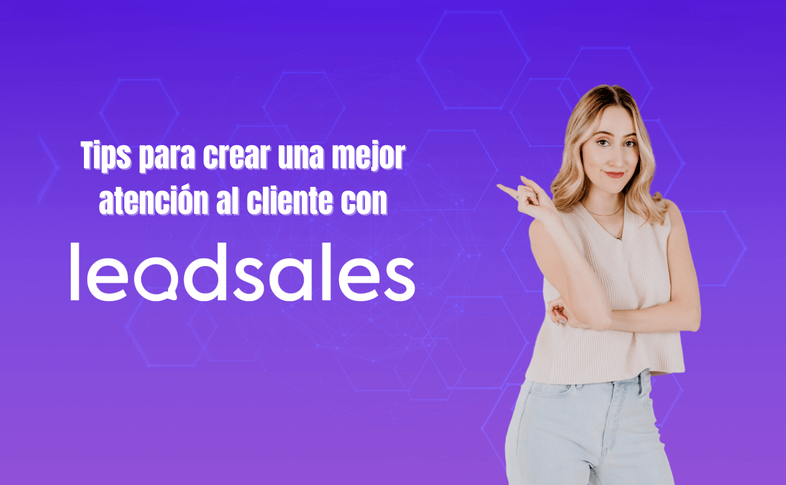 Portada del artículo: Tips para crear una mejor atención al cliente con Leadsales