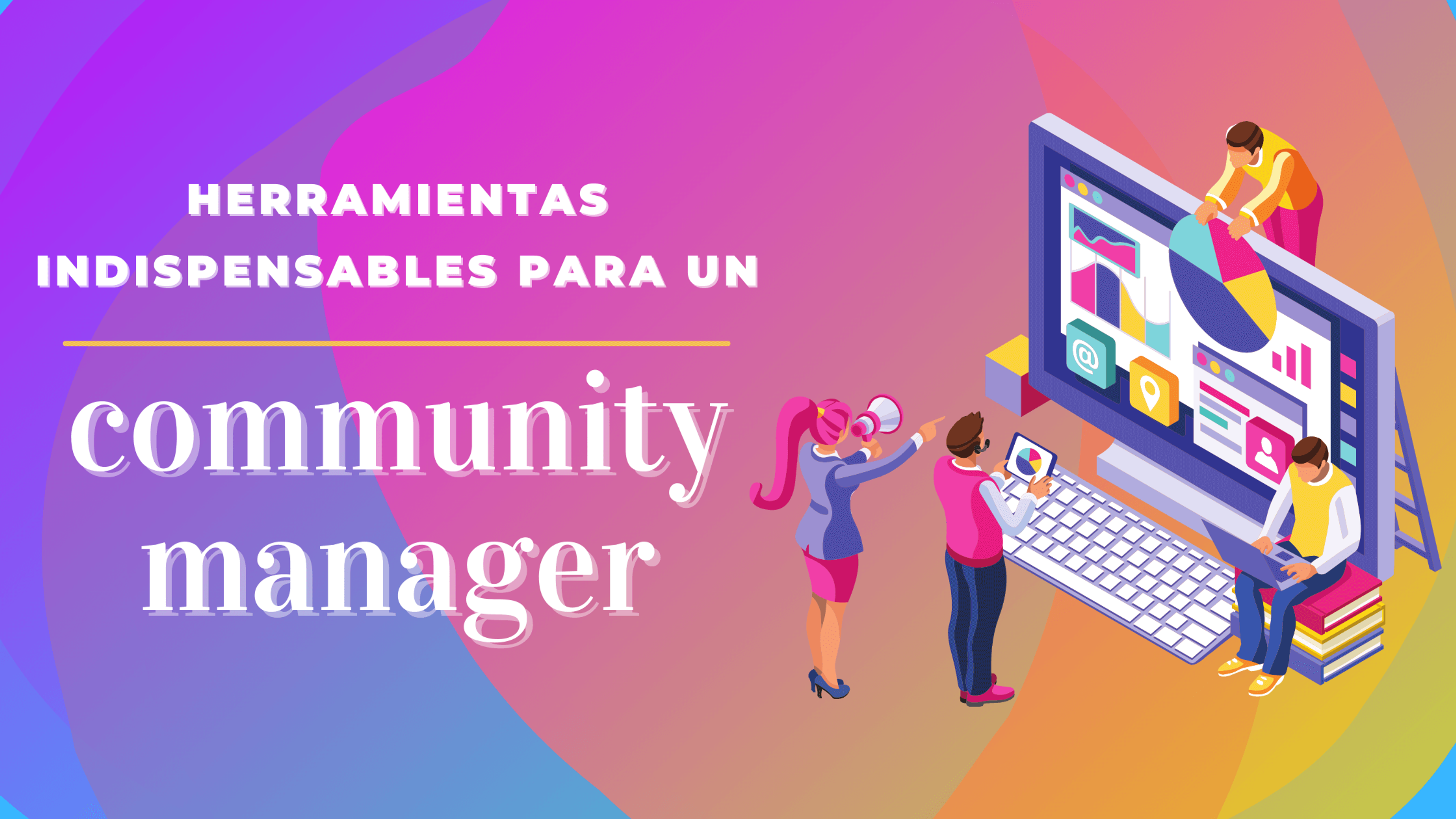 Portada del artículo: Herramientas indispensables para un community manager