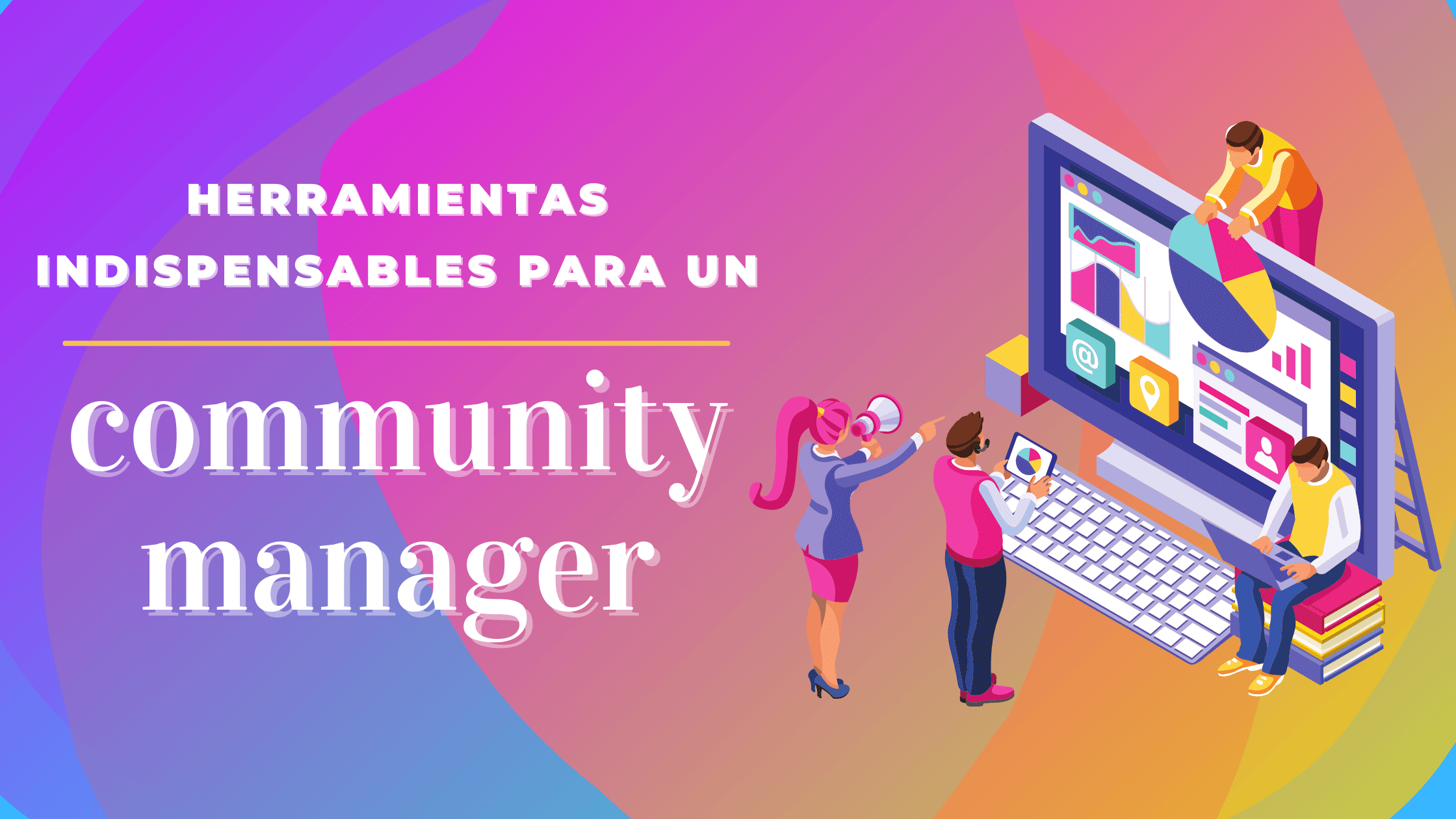 Portada del artículo: Herramientas indispensables para un community manager