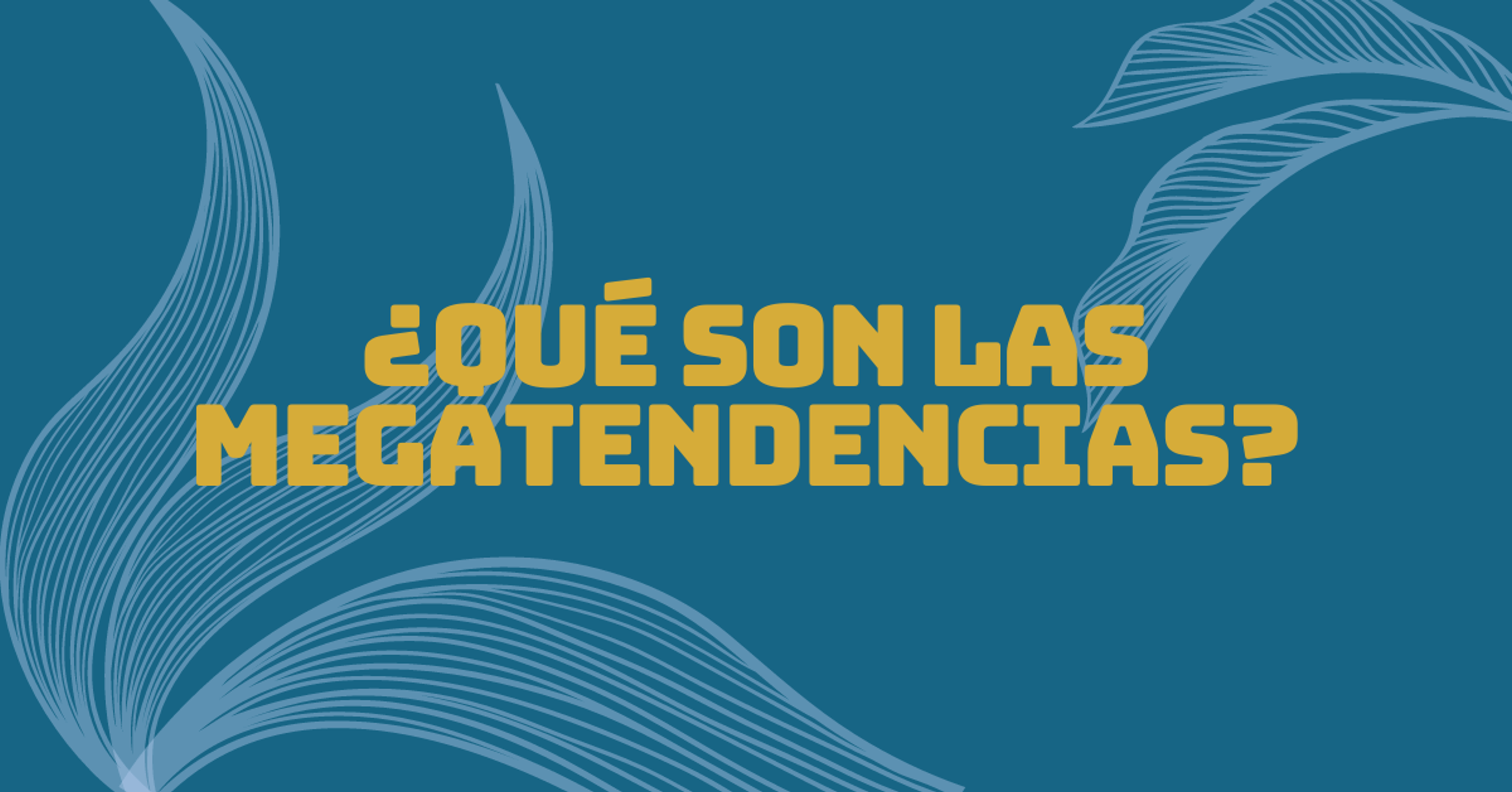 Portada del artículo: ¿Qué son las megatendencias?