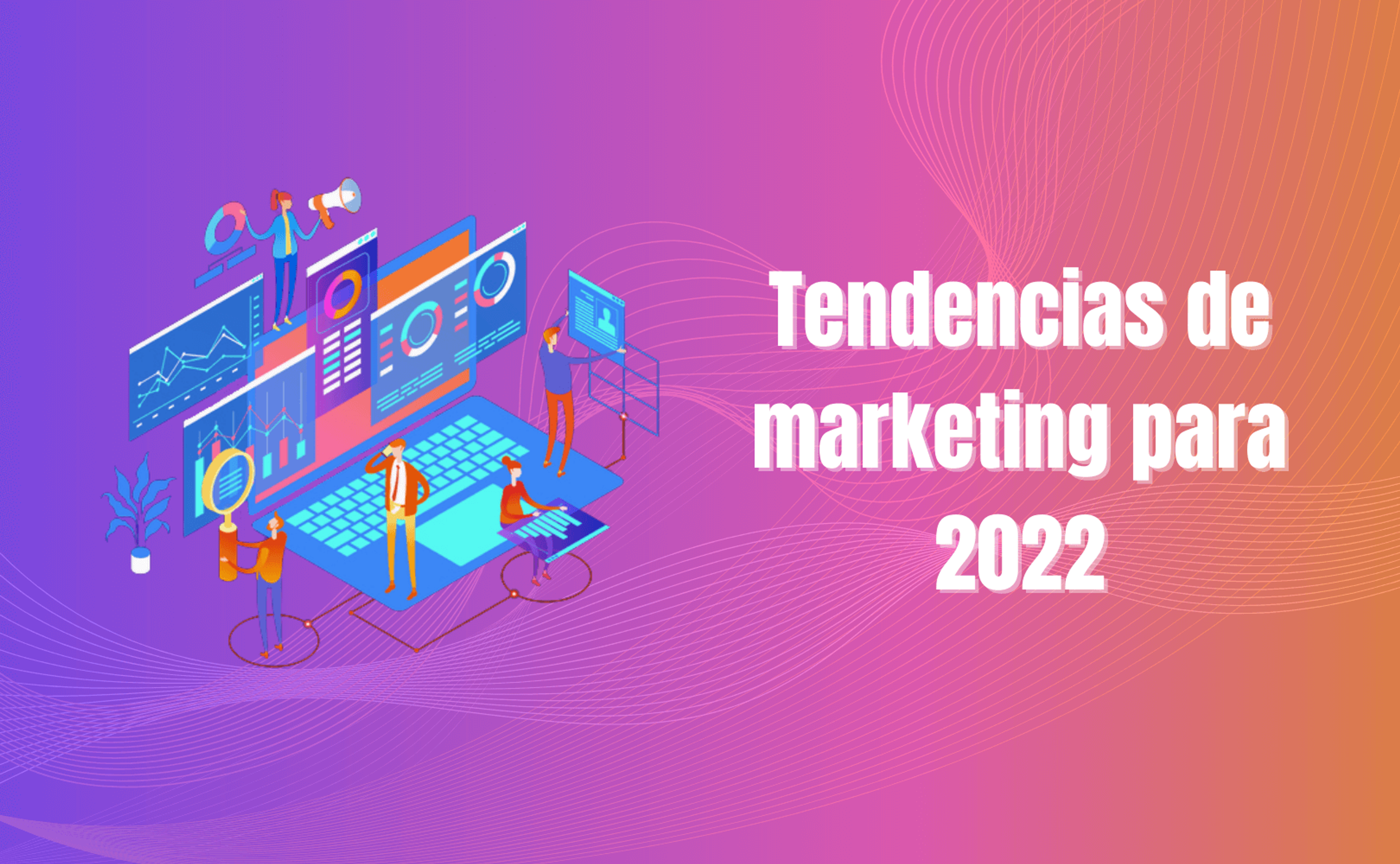 Portada del artículo: Tendencias de marketing para 2022