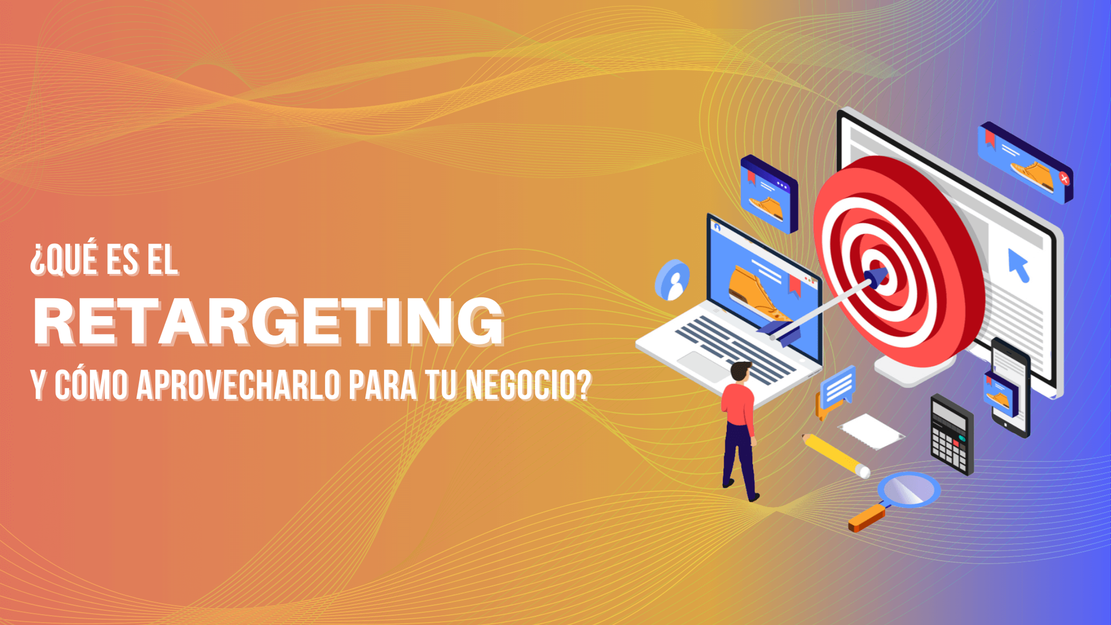 Portada del artículo: ¿Qué es el retargeting y cómo aprovecharlo para tu negocio?