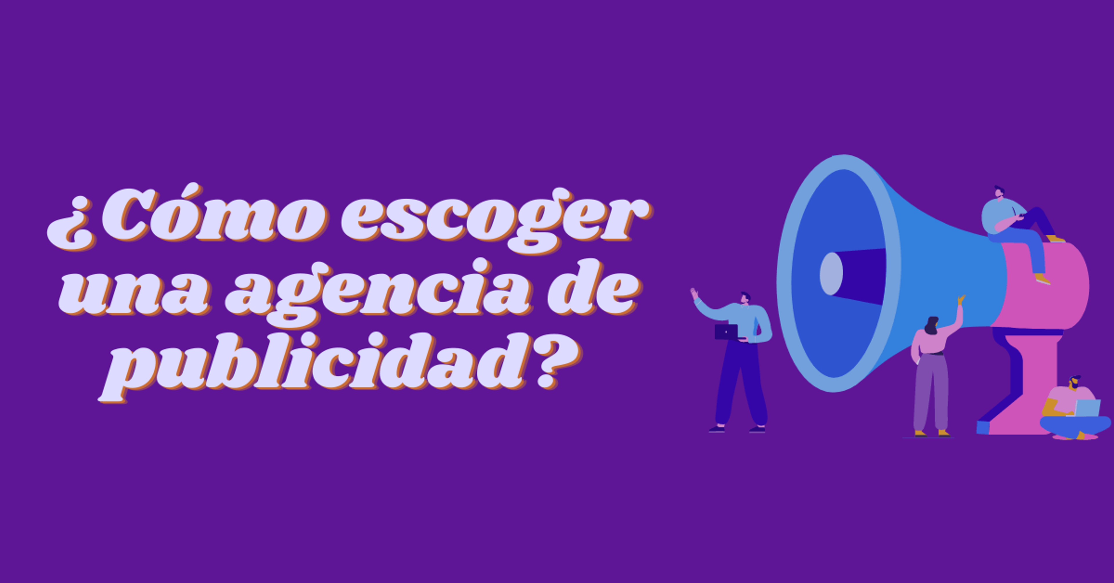 Portada del artículo: ¿Cómo escoger una agencia de publicidad para tu negocio?