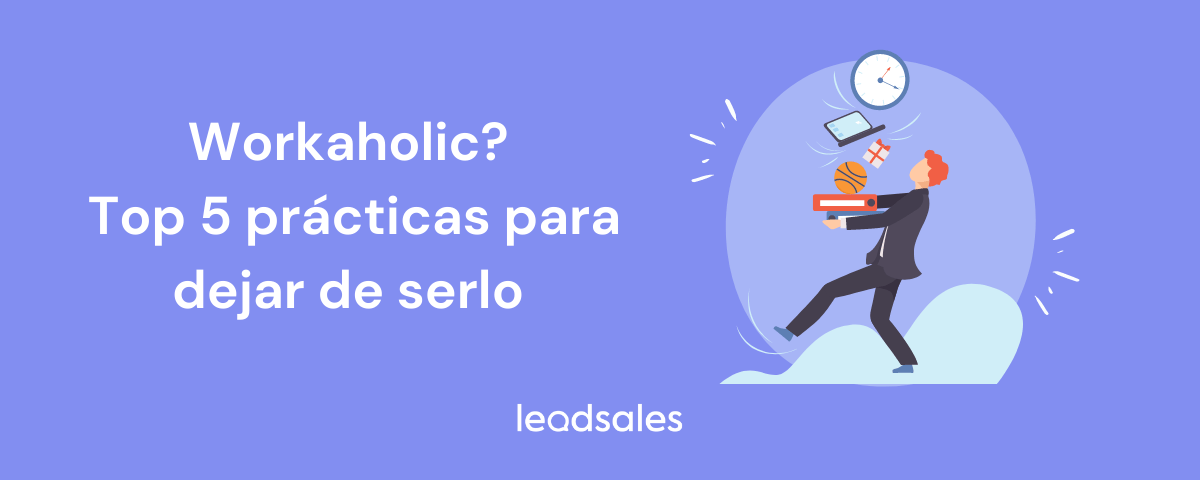 Portada del artículo: Workaholic? Top 5 prácticas para dejar de serlo