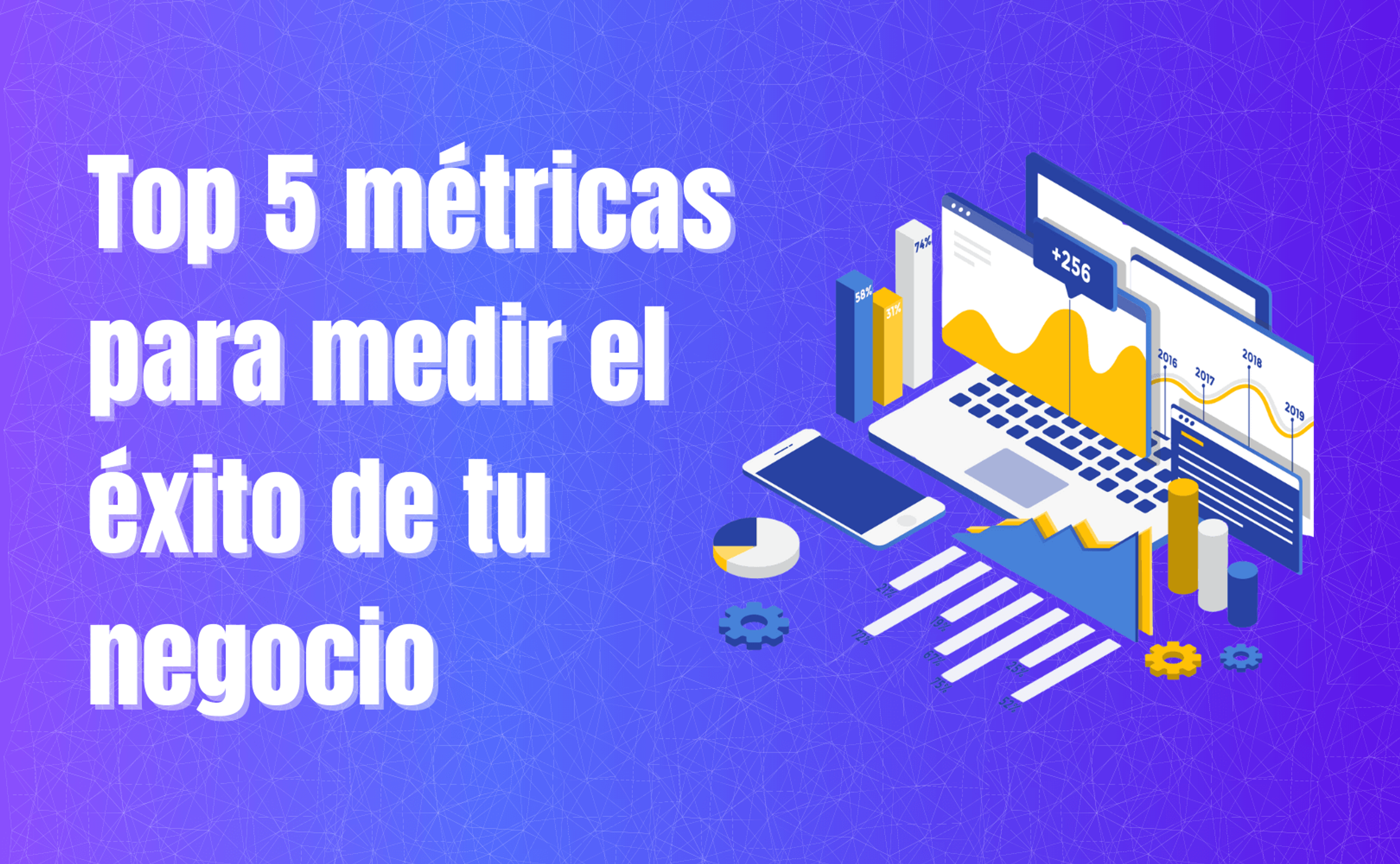 Portada del artículo: Top 5 métricas para medir el éxito de tu negocio