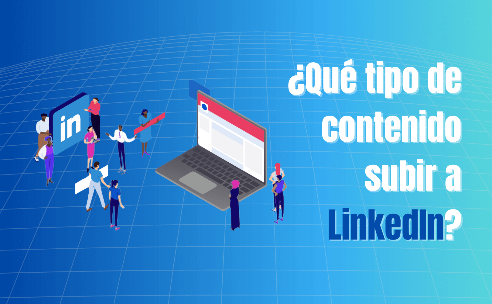 Portada del artículo: ¿Qué tipo de contenido subir a LinkedIn?