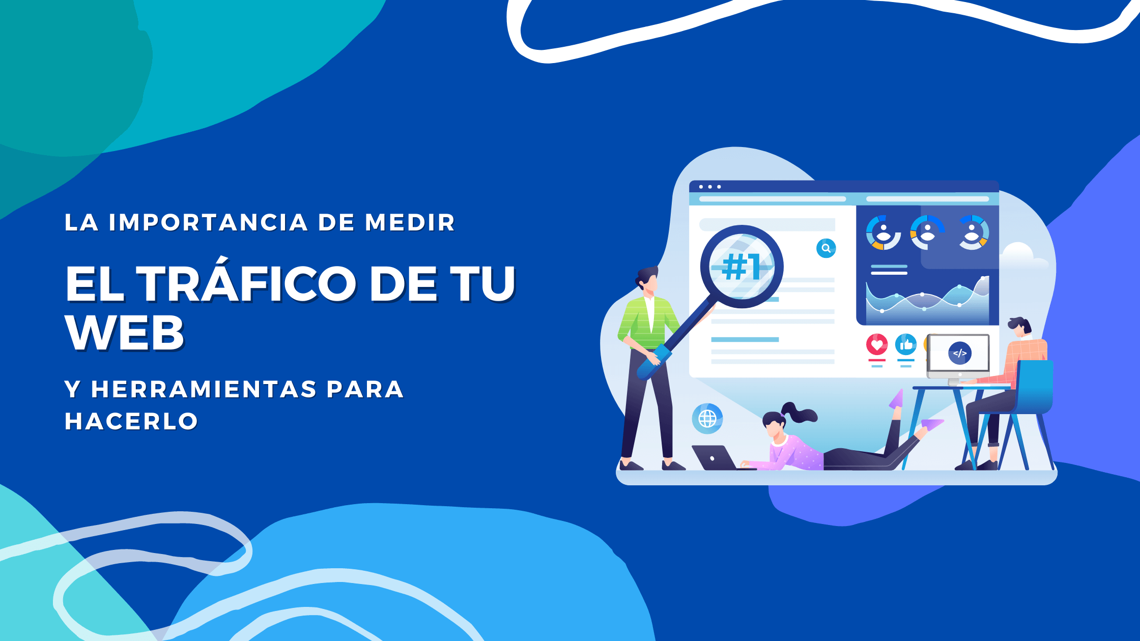 Portada del artículo: La importancia de medir el tráfico de tu web y herramientas para hacerlo