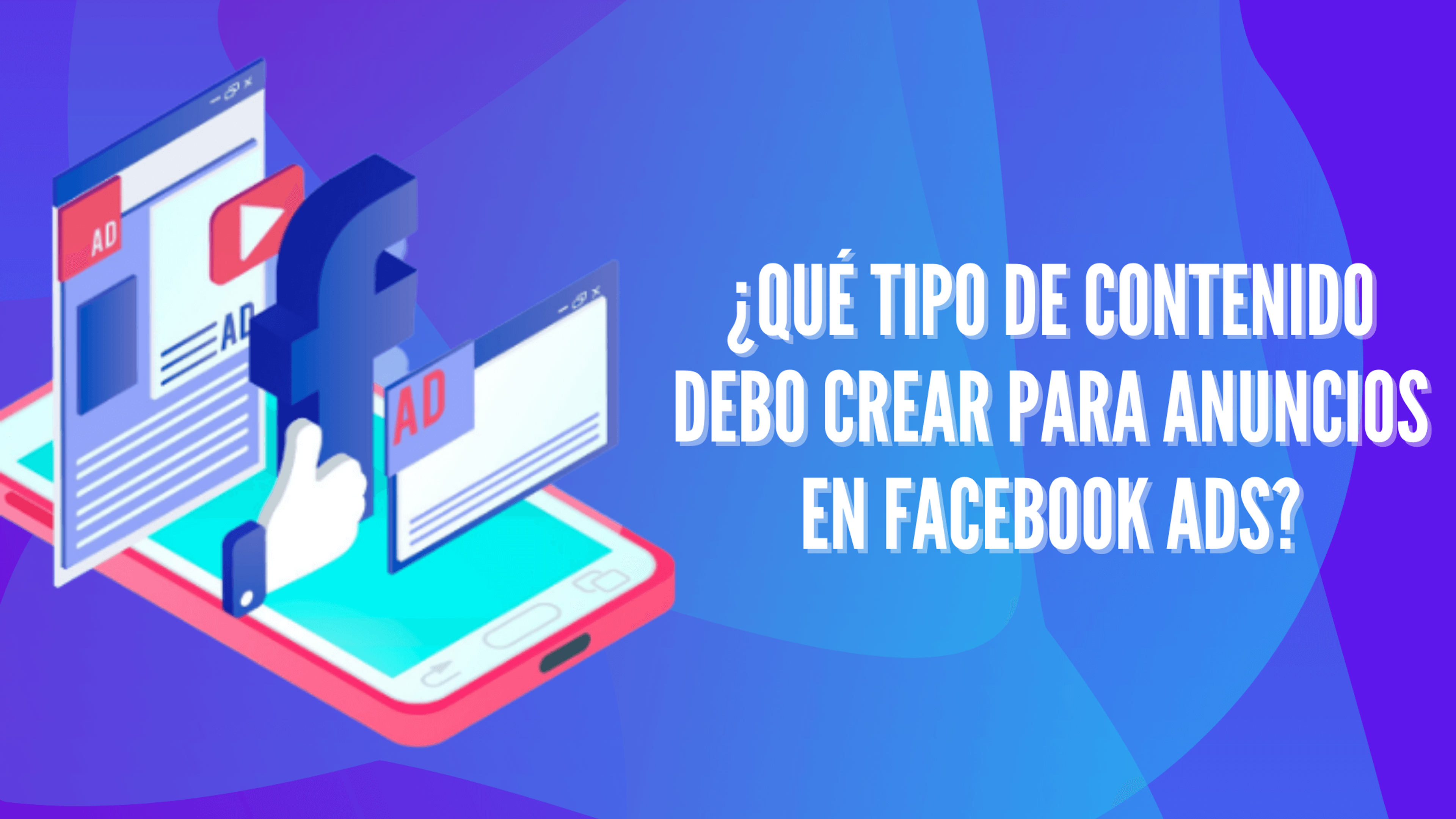 Portada del artículo: ¿Qué tipo de contenido debo crear para anuncios en Facebook Ads?