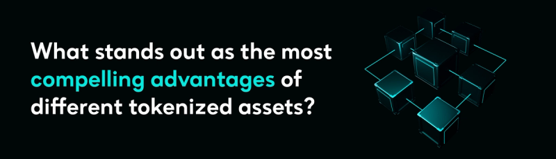 What stands out as the most compelling advantages of different tokenized assets? question