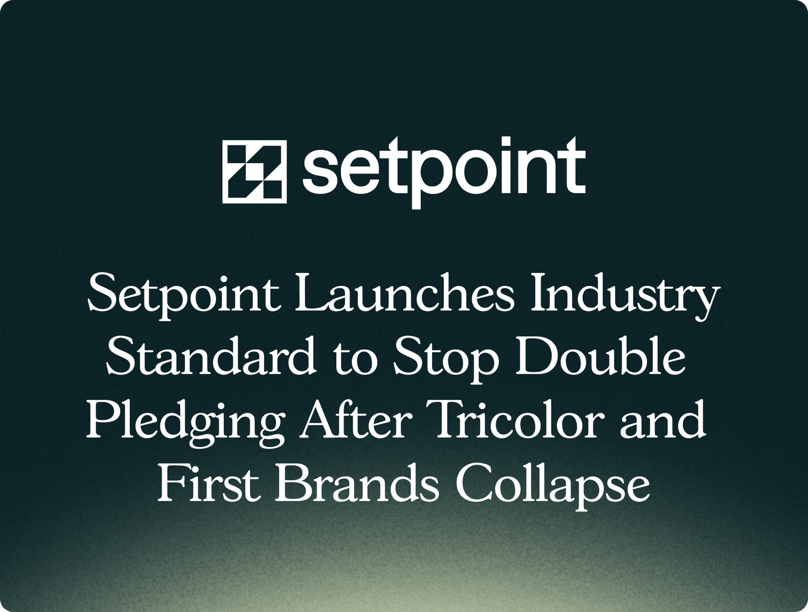 Setpoint Launches Industry Standard to Stop Double Pledging After Tricolor and First Brands Collapse
