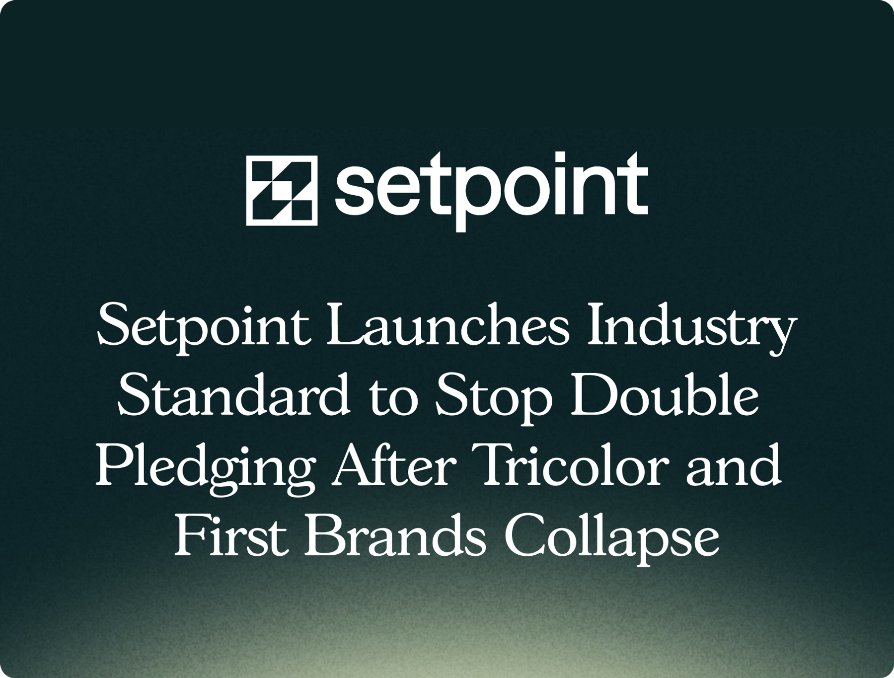 Setpoint Launches Industry Standard to Stop Double Pledging After Tricolor and First Brands Collapse