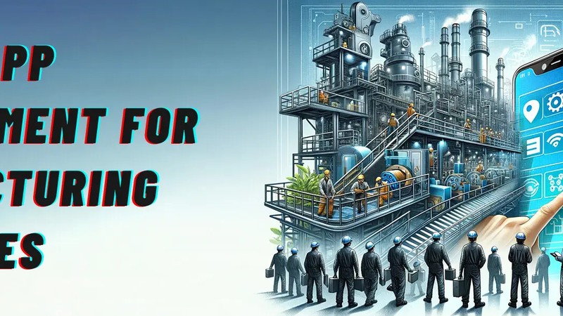 Mobile App Development for Manufacturing Industry: How Mobile Apps Help Boost Efficiency