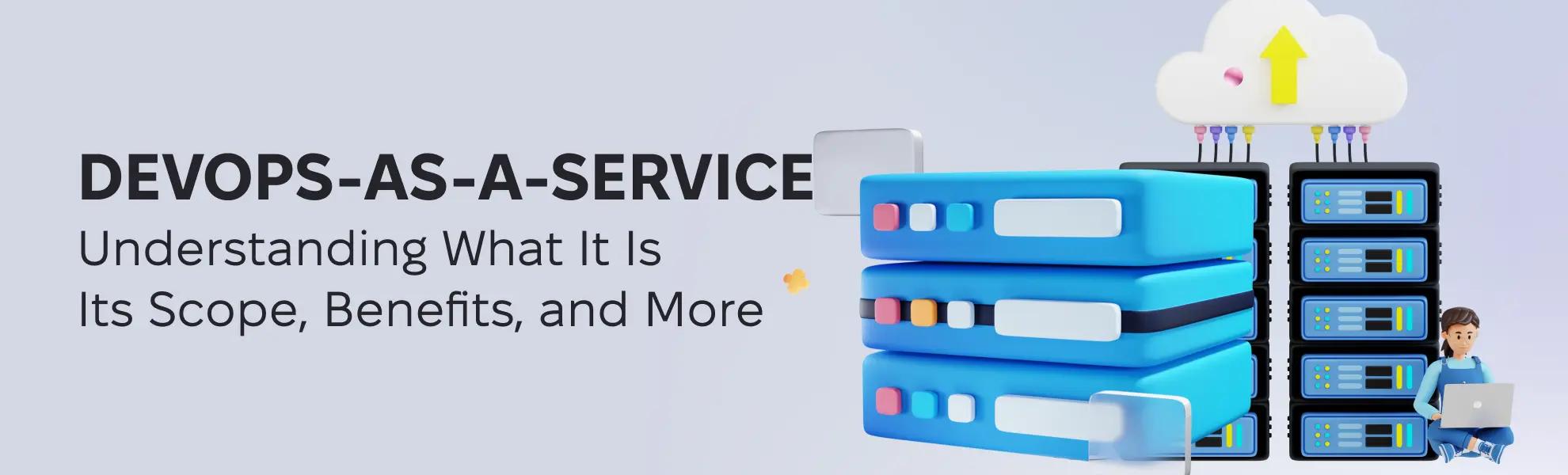 DevOps-as-a-Service – Understanding What It Is, Its Scope, Benefits, and More
