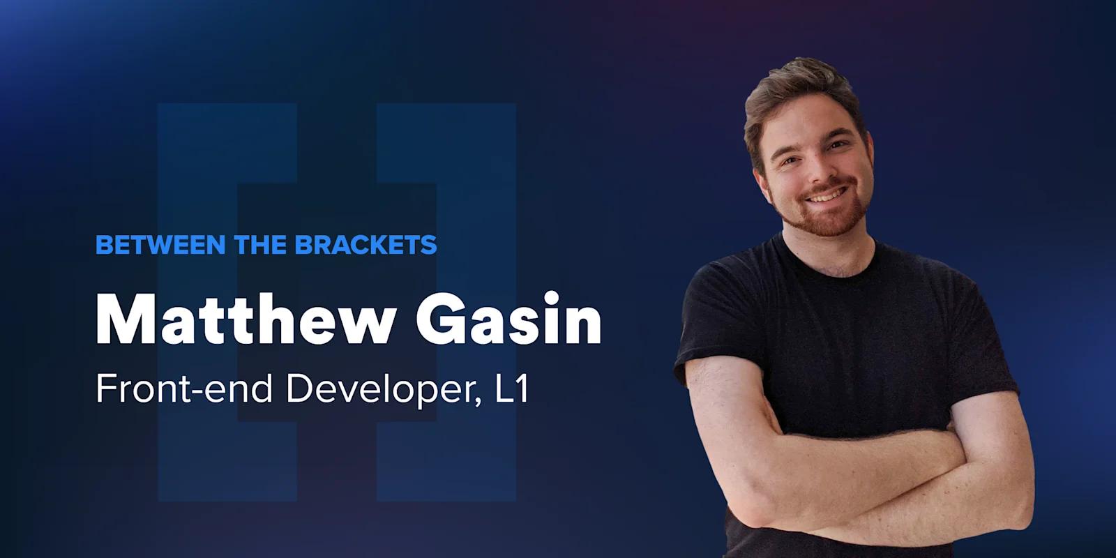 Between the Brackets: Matthew Gasin, Front-end Developer at Webstacks