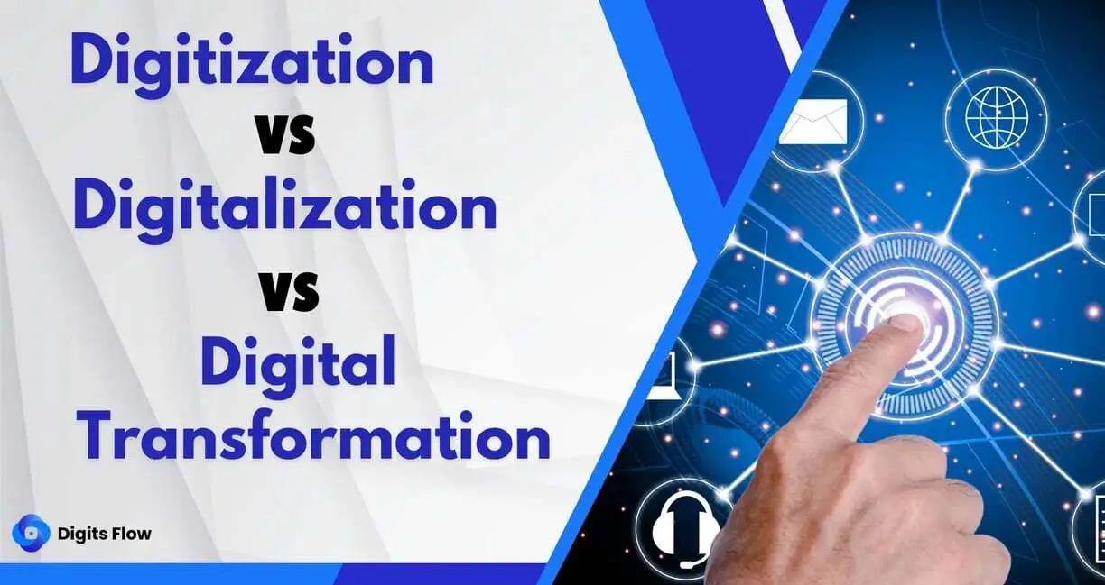 Digitization vs Digitalization vs Digital Transformation? – Digits Flow Explained.
