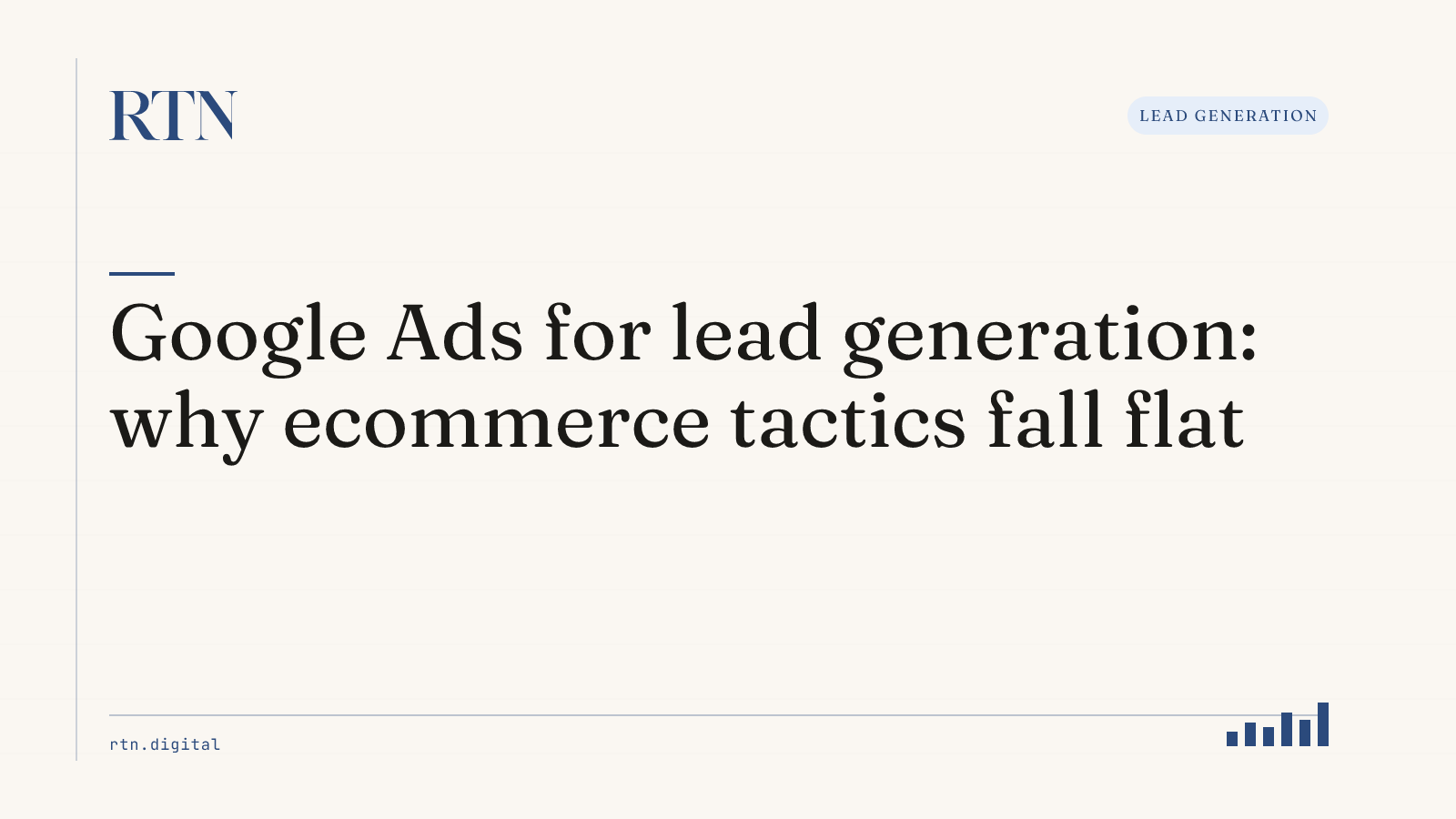 Google Ads for lead generation: why ecommerce tactics fall flat