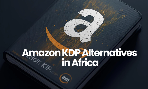 Amazon KDP Alternatives in Africa: What African Authors Need to Know