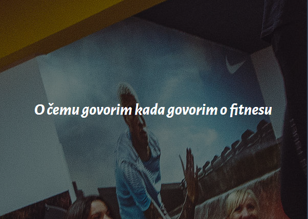 O cemu govorim kada govorim o fitnesu