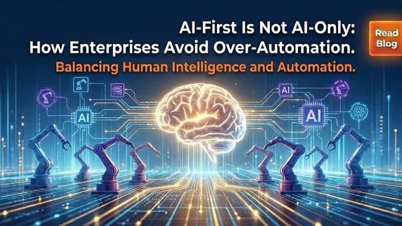 AI-First Is Not AI-Only: How Enterprises Avoid Over-Automation