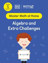 Master Math at Home - Math — No Problem! Algebra and Extra Challenges cover with a Grade 5 mathematician holding a card with an equation 2x + y = 10.
