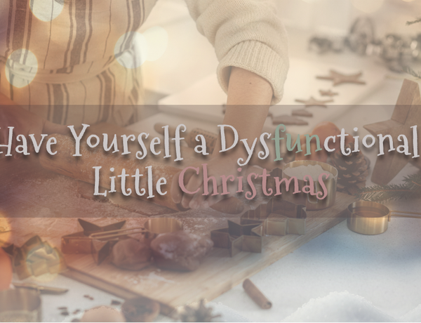 Have Yourself a Dysfunctional Little Christmas