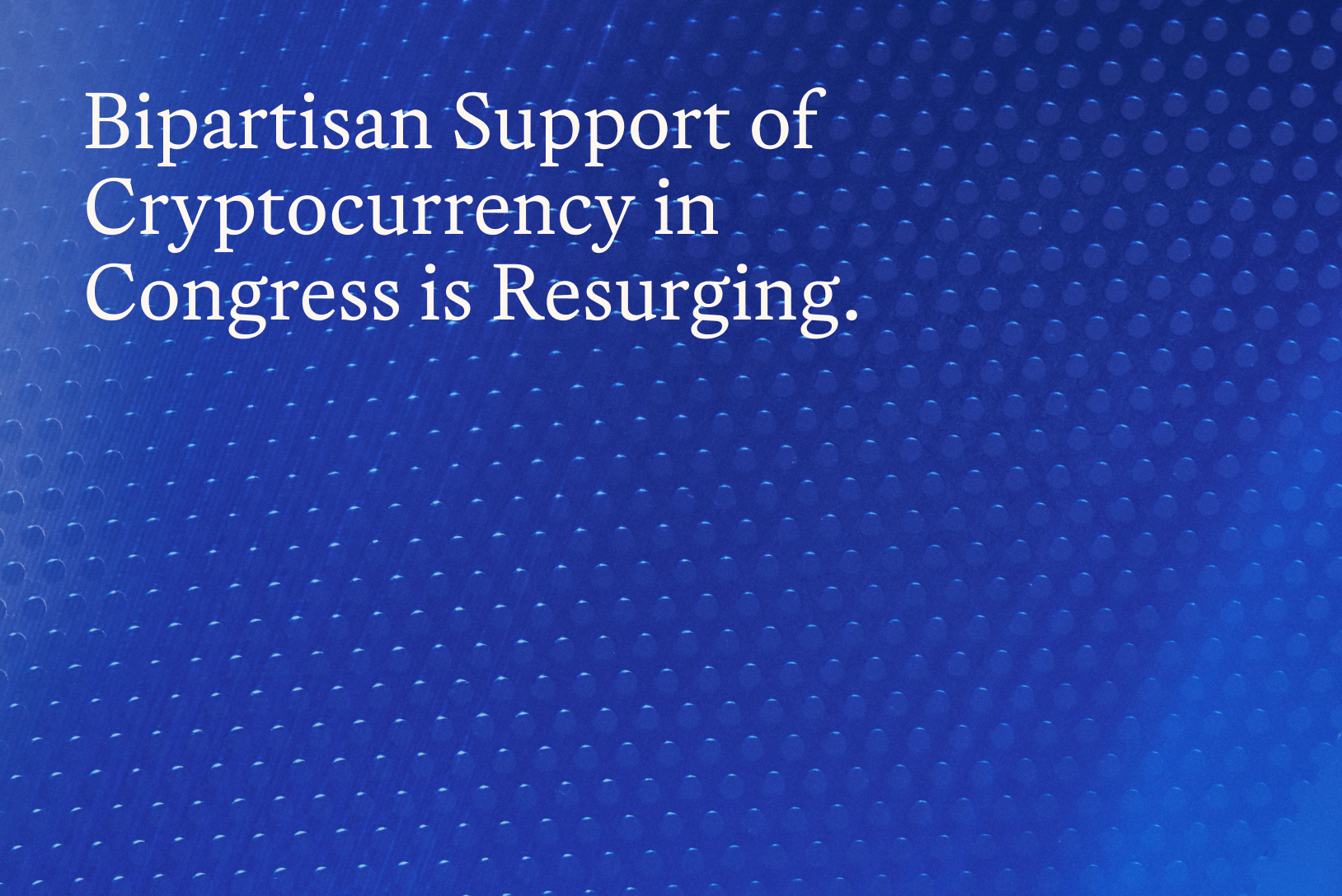 Bipartisan Support of Cryptocurrency in Congress is Resurging. Here’s Why.