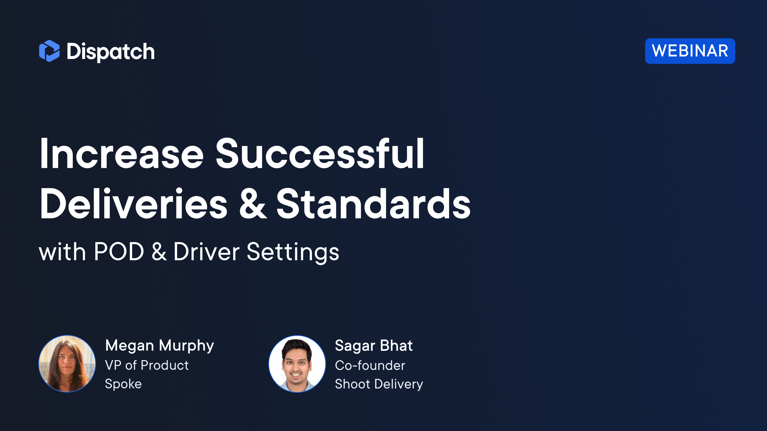 Spoke webinar: Increase Successful Deliveries & Standards with POD & Driver Settings. Speakers: Megan Murphy & Sagar Bhat.