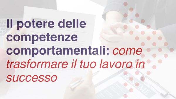 Il potere delle competenze comportamentali: come trasformare il tuo lavoro in successo