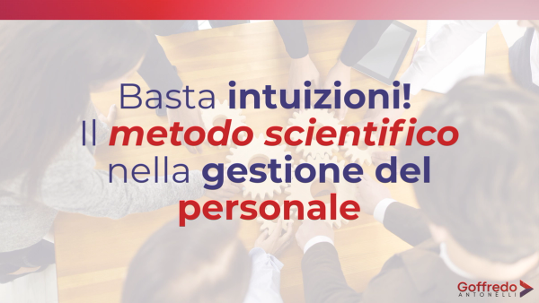 Basta intuizioni! Il metodo scientifico nella gestione del personale