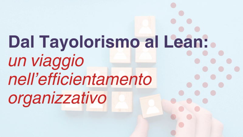 Dal Taylorismo al Lean: un viaggio nell’efficientamento organizzativo